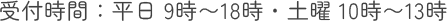 受付時間：平日 9時〜18時・土曜 10時〜13時